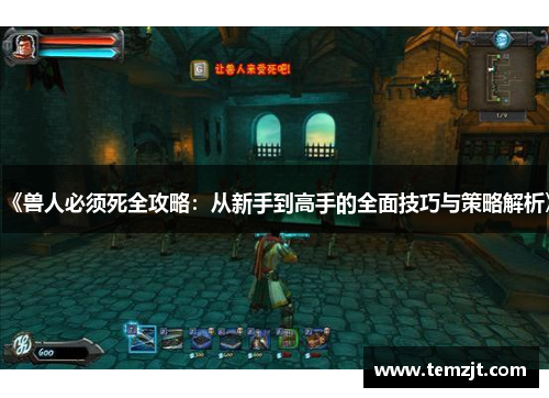 《兽人必须死全攻略：从新手到高手的全面技巧与策略解析》